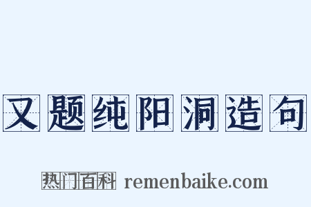 又题纯阳洞造句是什么意思的图片